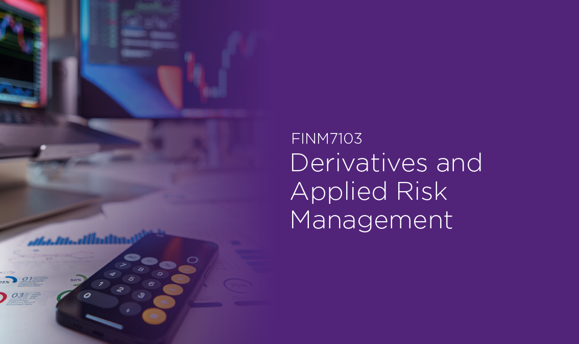 [FINM7103] Derivatives and Applied Risk Management (Brisbane CBD). Semester 1, 2024, Intensive FINM7103